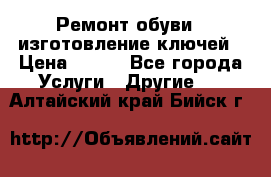 Ремонт обуви , изготовление ключей › Цена ­ 100 - Все города Услуги » Другие   . Алтайский край,Бийск г.